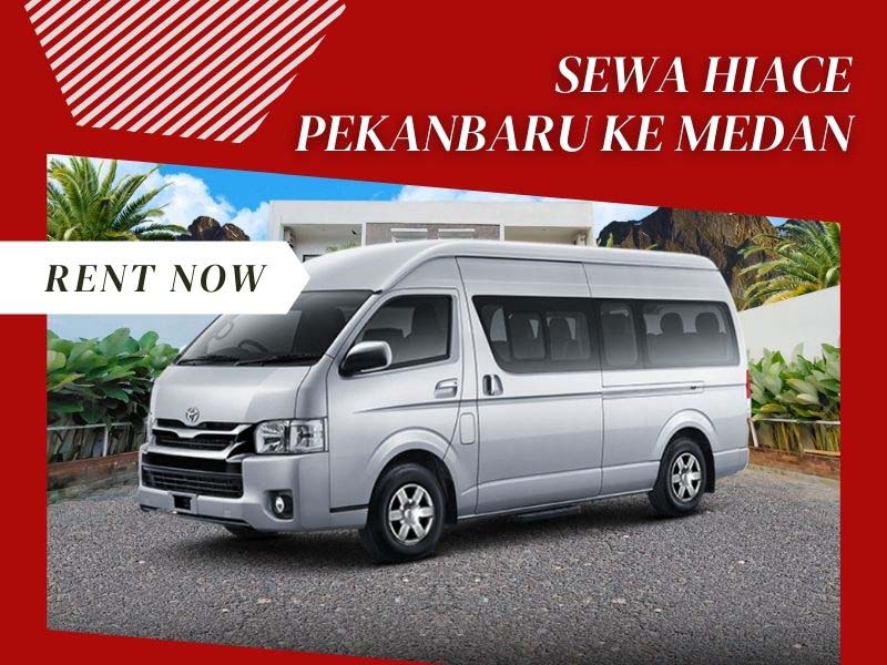 Sewa Hiace Dari Pekanbaru Ke Medan : Rincian Biaya